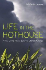 Title: Life in the Hothouse: How a Living Planet Survives Climate Change, Author: Melanie Lenart