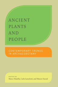 Title: Ancient Plants and People: Contemporary Trends in Archaeobotany, Author: Marco Madella
