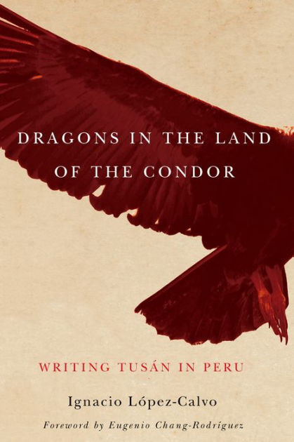 Dragons in the Land of the Condor: Writing Tusán in Peru by Ignacio ...