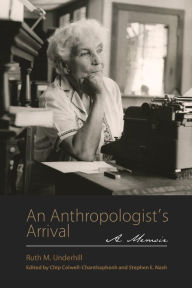 Title: An Anthropologist's Arrival: A Memoir, Author: Ruth M. Underhill