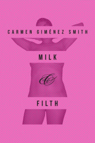 Title: Milk and Filth, Author: Carmen Giménez Smith