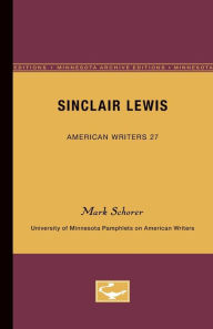 Title: Sinclair Lewis - American Writers 27: University of Minnesota Pamphlets on American Writers, Author: Mark Schorer