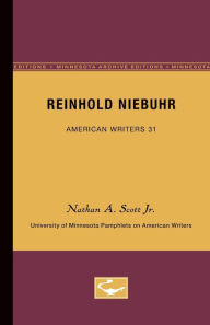 Title: Reinhold Niebuhr - American Writers 31: University of Minnesota Pamphlets on American Writers, Author: Nathan A. Scott Jr.