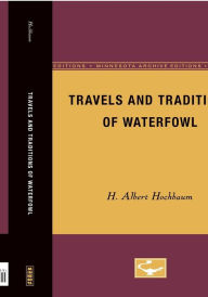 Title: Travels and Traditions of Waterfowl, Author: H. Albert Hochbaum