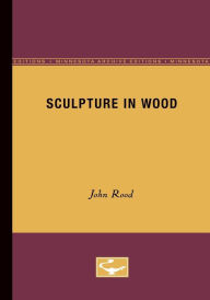 Title: Sculpture in Wood, Author: John Rood