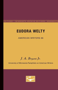 Title: Eudora Welty - American Writers 66: University of Minnesota Pamphlets on American Writers, Author: J.A. Bryant Jr.