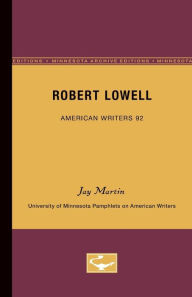 Title: Robert Lowell - American Writers 92: University of Minnesota Pamphlets on American Writers, Author: Jay Martin