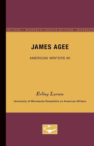 Title: James Agee - American Writers 95: University of Minnesota Pamphlets on American Writers, Author: Erling Larsen