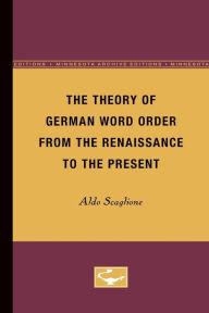 Title: The Theory of German Word Order from the Renaissance to the Present, Author: Aldo Scaglione