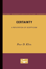 Title: Certainty: A Refutation of Scepticism, Author: Peter D. Klein