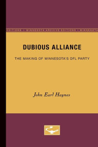 Title: Dubious Alliance: The Making of Minnesota's DFL Party, Author: John Earl Haynes