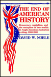 Title: End Of American History: Democracy, Capitalism, and the Metaphor of Two Worlds in Anglo-American Historical Writing, 1880-1980 / Edition 1, Author: David Noble