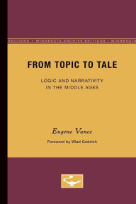 Title: From Topic to Tale: Logic and Narrativity in the Middle Ages, Author: Eugene Vance