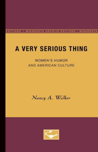 Title: A Very Serious Thing: Women's Humor and American Culture, Author: Nancy A. Walker