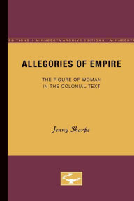 Title: Allegories of Empire: The Figure of Woman in the Colonial Text / Edition 1, Author: Jenny Sharpe