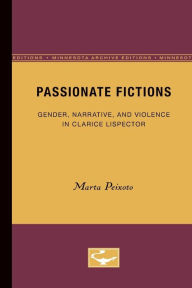 Title: Passionate Fictions: Gender, Narrative, and Violence in Clarice Lispector, Author: Marta Peixoto