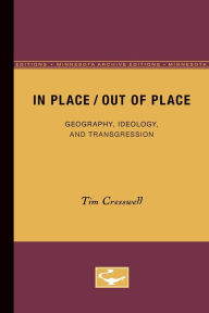 Title: In Place/Out of Place: Geography, Ideology, and Transgression / Edition 1, Author: Tim Cresswell