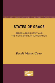 Title: States of Grace: Senegalese in Italy and the New European Immigration, Author: Donald Martin Carter