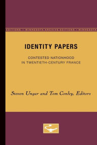 Title: Identity Papers: Contested Nationhood in Twentieth-Century France, Author: Steven Ungar