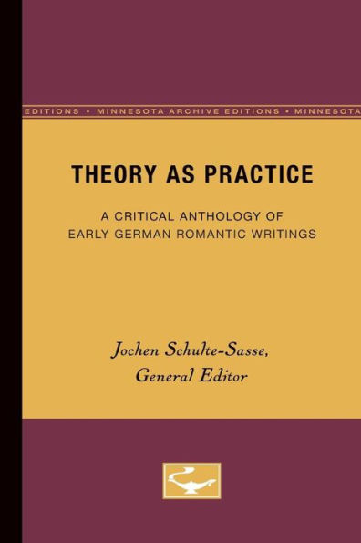 Theory as Practice: A Critical Anthology of Early German Romantic Writings / Edition 1