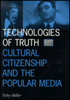 Title: Technologies Of Truth: Cultural Citizenship and the Popular Media, Author: Toby Miller