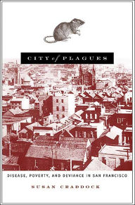 Title: City Of Plagues: Disease, Poverty, And Deviance In San Francisco, Author: Susan Craddock