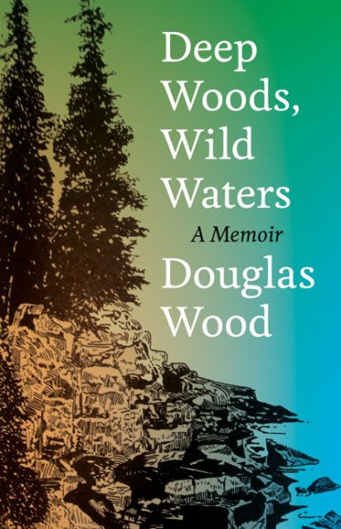 Deep Woods, Wild Waters: A Memoir