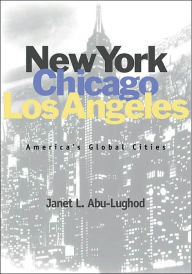 Title: New York, Chicago, Los Angeles: America's Global Cities, Author: Janet Abu-Lughod