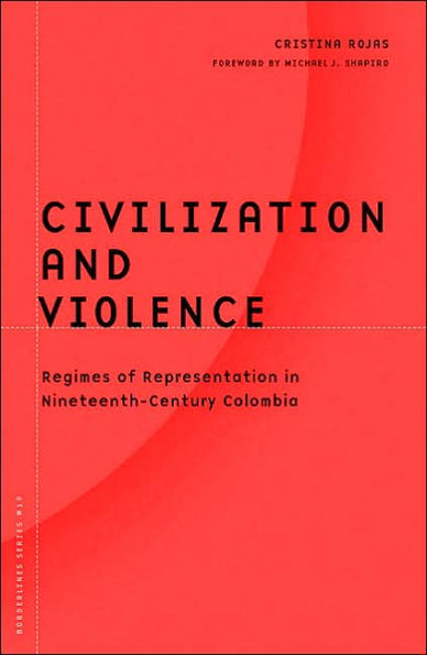 Civilization And Violence: Regimes of Representation in Nineteenth-Century Colombia