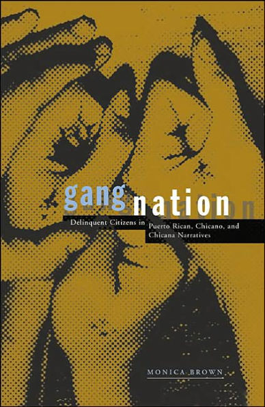 Gang Nation: Delinquent Citizens In Puerto Rican, Chicano, And Chicana Narratives