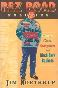 Title: Rez Road Follies: Canoes, Casinos, Computers, and Birch Bark Baskets, Author: Jim Northrup