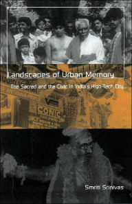 Title: Landscapes Of Urban Memory: The Sacred and the Civic in India's High-Tech City, Author: Smriti Srinivas