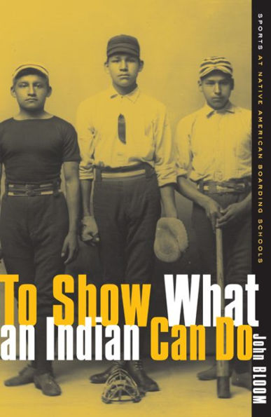 To Show What an Indian Can Do: Sports at Native American Boarding Schools