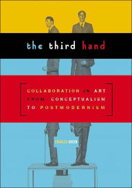 Title: Third Hand: Collaboration in Art from Conceptualism to Postmodernism, Author: Charles Green