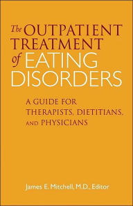 Title: Outpatient Treatment of Eating Disorders: A Guide for Therapists, Dietitians, and Physicians, Author: James E. Mitchell