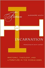 Title: Fiction And Incarnation: Rhetoric, Theology, and Literature in the Middle Ages, Author: Alexandre Leupin