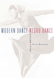 Title: Modern Dance, Negro Dance: Race in Motion, Author: Susan Manning