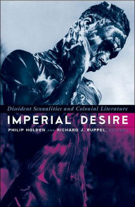 Title: Imperial Desire: Dissident Sexualities And Colonial Literature, Author: Philip Holden