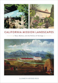 Title: California Mission Landscapes: Race, Memory, and the Politics of Heritage, Author: Elizabeth Kryder-Reid