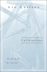 Title: Calibrations: Reading For The Social, Author: Ato Quayson