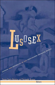 Title: Lusosex: Gender And Sexuality In The Portuguese-Speaking World, Author: Susan Canty Quinlan