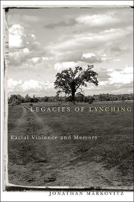 Title: Legacies Of Lynching: Racial Violence And Memory, Author: Jonathan Markovitz