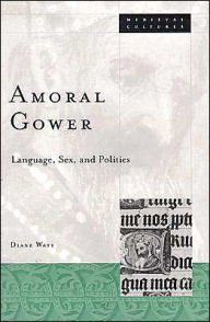 Title: Amoral Gower: Language, Sex, and Politics, Author: Diane Watt