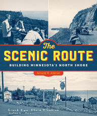 Title: The Scenic Route: Building Minnesota's North Shore, Author: Arnold R. Alanen