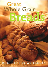 Title: Great Whole Grain Breads, Author: Beatrice Ojakangas