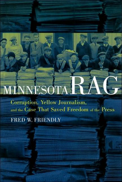 Minnesota Rag: Corruption, Yellow Journalism, and the Case That Saved Freedom of the Press