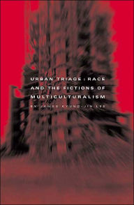 Title: Urban Triage: Race And The Fictions Of Multiculturalism / Edition 1, Author: James Kyung-Jin Lee