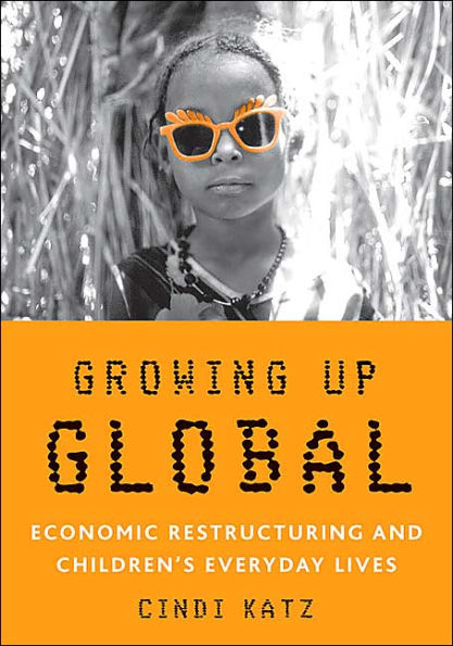 Growing Up Global: Economic Restructuring and Children's Everyday Lives / Edition 1