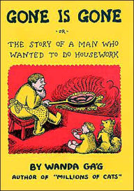 Title: Gone Is Gone: Or The Story Of A Man Who Wanted To Do Housework, Author: Wanda Gag