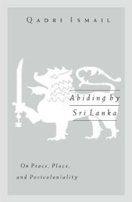 Title: Abiding by Sri Lanka: On Peace, Place, and Postcoloniality / Edition 2, Author: Qadri  Ismail